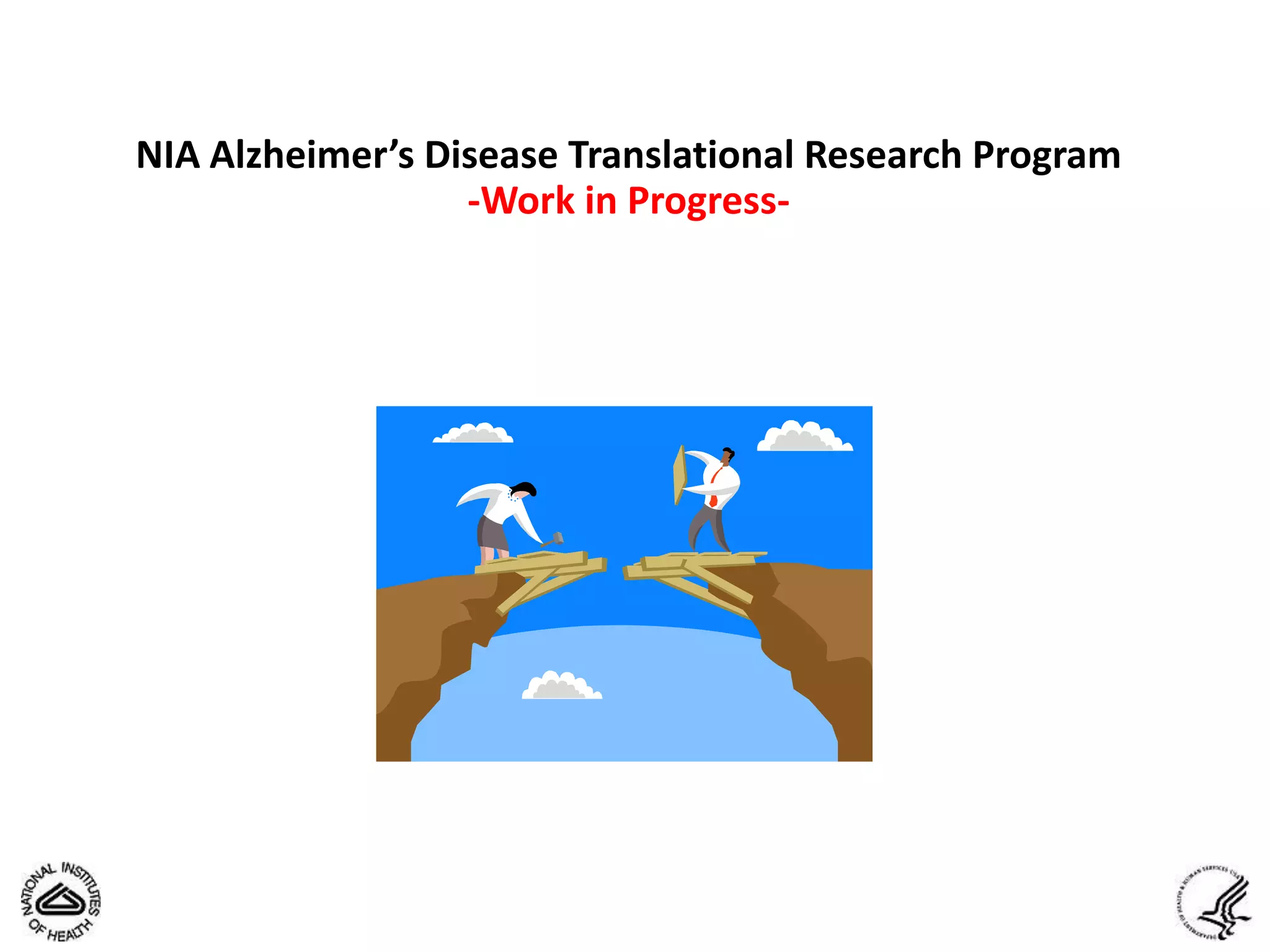 NIA Alzheimer’s Disease Translational Research Program
                  -Work in Progress-
 