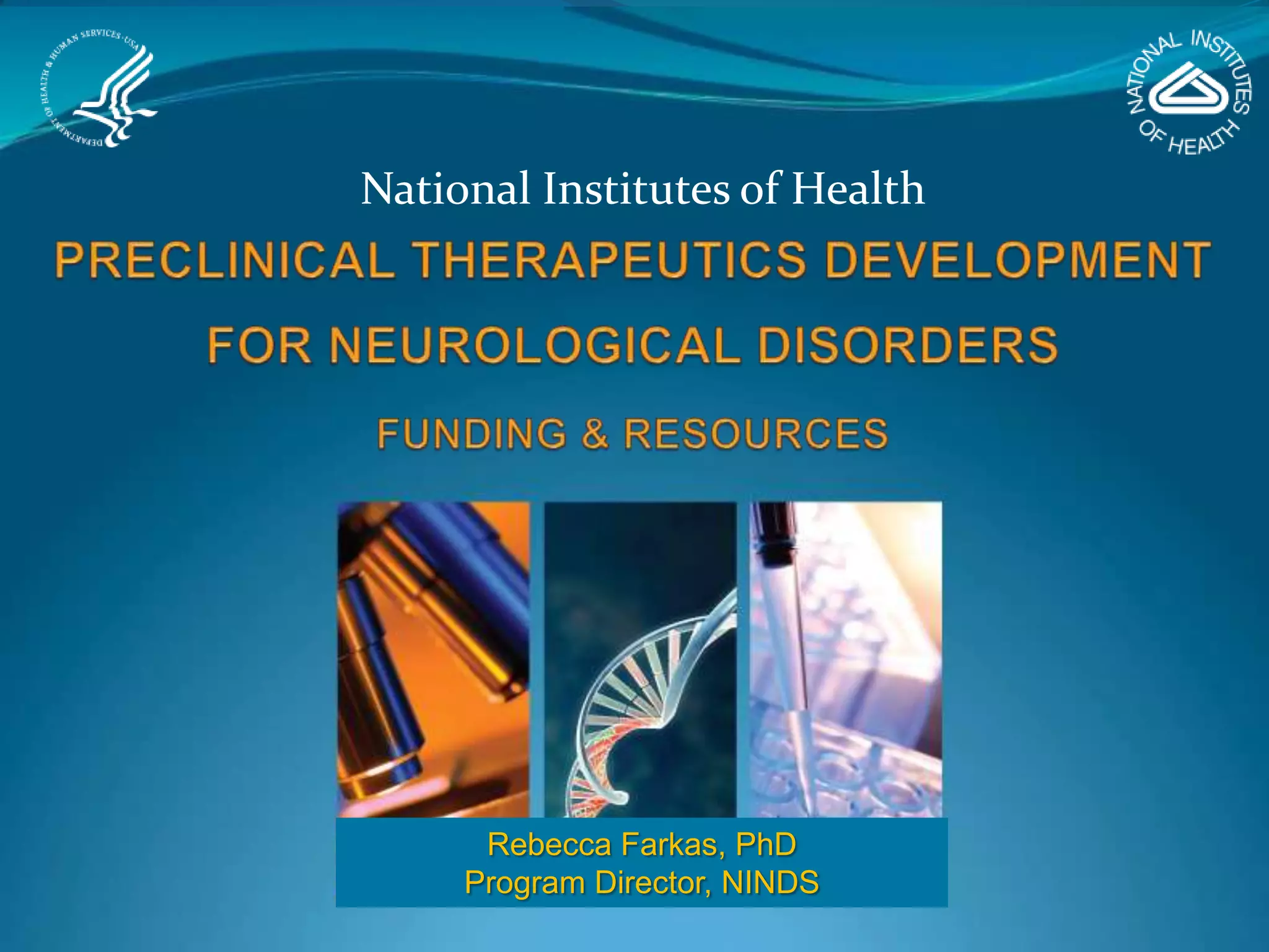 National Institutes of Health




      Rebecca Farkas, PhD
     Program Director, NINDS
 