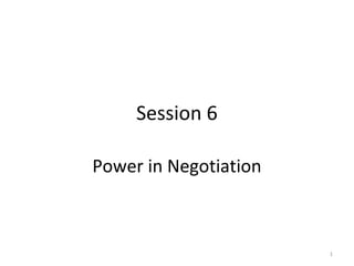 Session 6

Power in Negotiation



                       1
 