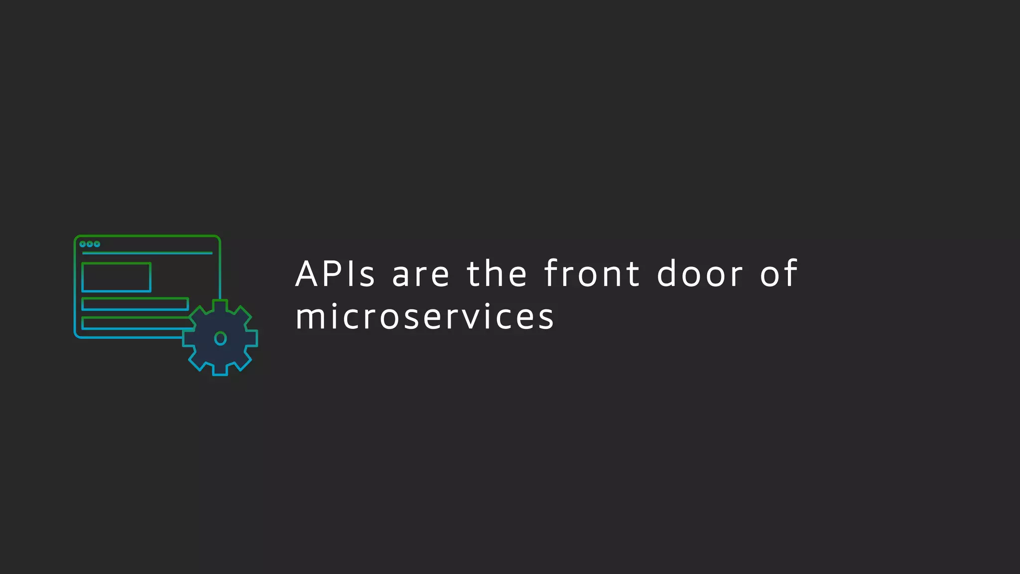 APIs are the front door of
microservices
 