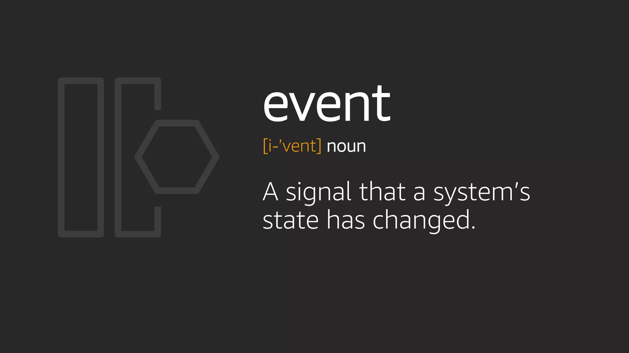 event
[i-’vent] noun
A signal that a system’s
state has changed.
 