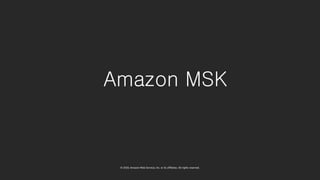© 2020, Amazon Web Services, Inc. or its affiliates. All rights reserved.
Amazon MSK
 