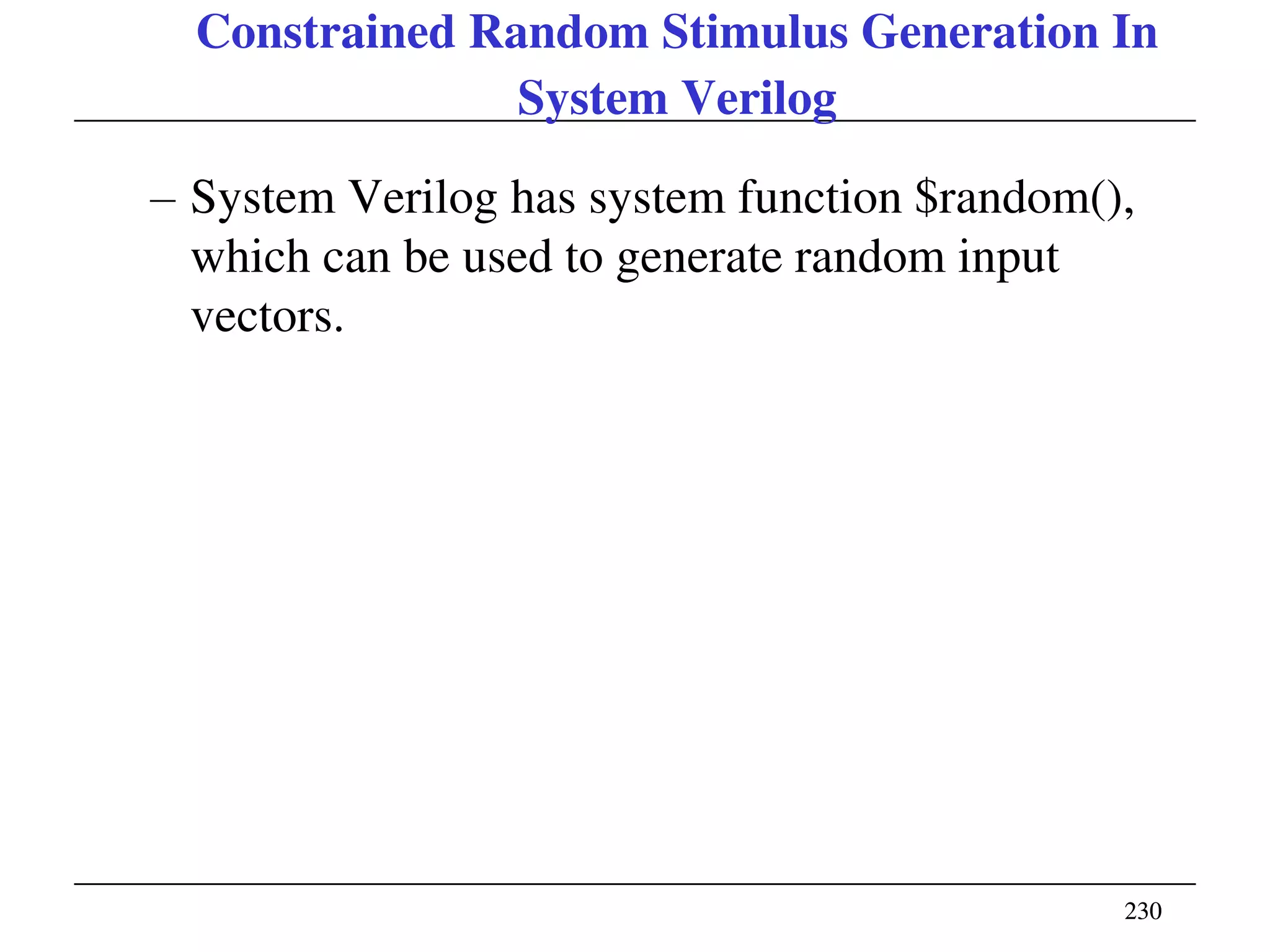 230230
Constrained Random Stimulus Generation In
System Verilog
– System Verilog has system function $random(),
which can be used to generate random input
vectors.
 