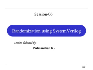 222
Randomization using SystemVerilog
Session delivered by:
Padmanaban K .
Session-06
 