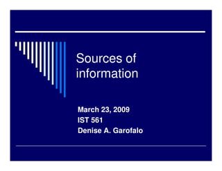 Sources of
information

March 23, 2009
IST 561
Denise A. Garofalo
 