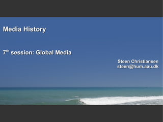 Media History 7 th  session: Global Media Steen Christiansen [email_address] 