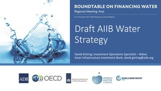 *OFFICIAL USE ONLY
Draft AIIB Water
Strategy
David Ginting, Investment Operations Specialist – Water,
Asian Infrastructure Investment Bank, david.ginting@aiib.org
 