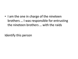 I am the one in charge of the nineteen brothers … I was responsible for entrusting the nineteen brothers … with the raids Identify this person 