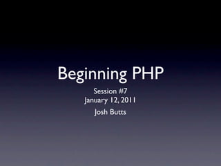 Beginning PHP
      Session #7
   January 12, 2011
      Josh Butts
 