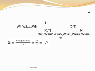 T
W1,W2,…,WN

[0,T]
[0,T]
N
N=5,W1=2,W2=5,W3=5,W4=7,W5=4
w

behravan

7

 