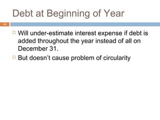 Debt at Beginning of Year
11
 Will under-estimate interest expense if debt is
added throughout the year instead of all on
December 31.
 But doesn’t cause problem of circularity
 