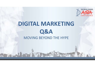 DIGITAL MARKETING
Q&A
MOVING BEYOND THE HYPE
 