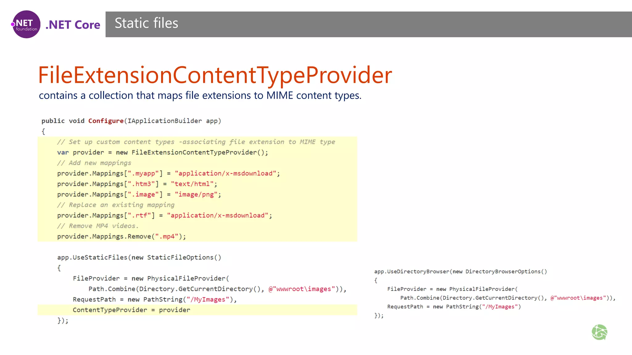 .NET Core FileExtensionContentTypeProvider Static files contains a collection that maps file extensions to MIME content types. 