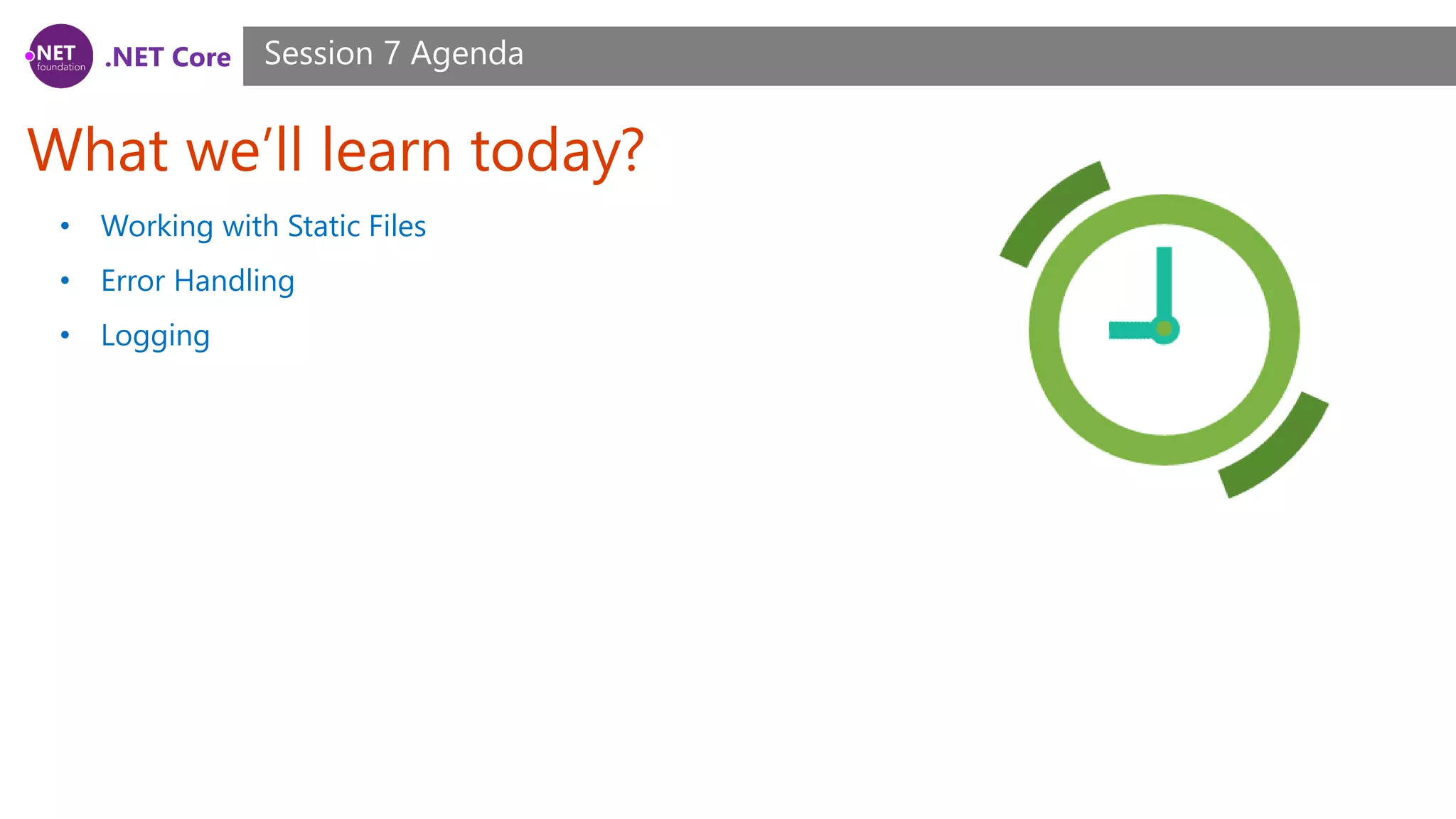 .NET Core What we’ll learn today? Session 7 Agenda • Working with Static Files • Error Handling • Logging 