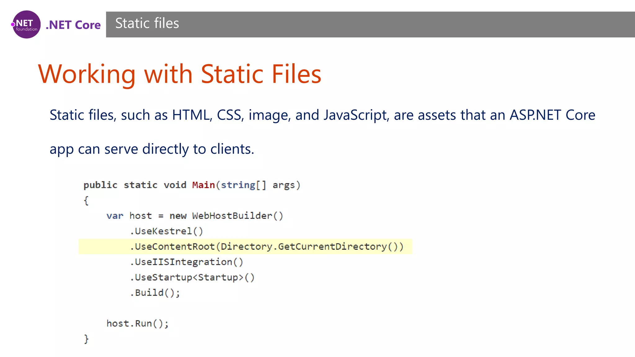 .NET Core Working with Static Files Static files Static files, such as HTML, CSS, image, and JavaScript, are assets that an ASP.NET Core app can serve directly to clients. 