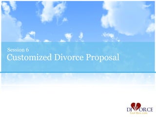 Session 6
Customized Divorce Proposal
 