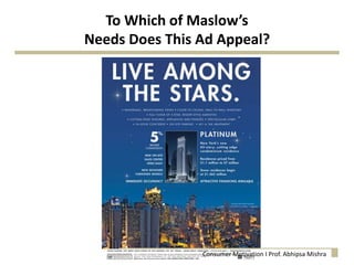 To Which of Maslow’s
Needs Does This Ad Appeal?
Consumer Motivation I Prof. Abhipsa Mishra
 