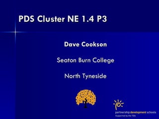 PDS Cluster NE 1.4 P3

           Dave Cookson

         Seaton Burn College

           North Tyneside
 