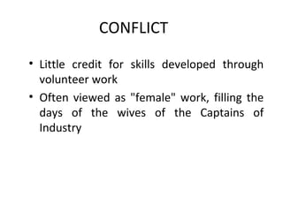 CONFLICT Little credit for skills developed through volunteer work  Often viewed as "female" work, filling the days of the wives of the Captains of Industry  