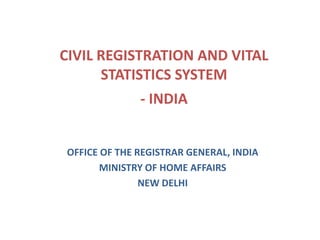 CIVIL REGISTRATION AND VITAL
      STATISTICS SYSTEM
              - INDIA


OFFICE OF THE REGISTRAR GENERAL, INDIA
       MINISTRY OF HOME AFFAIRS
               NEW DELHI
 