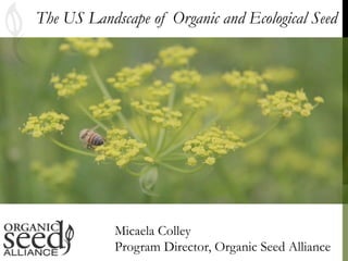 The US Landscape of Organic and Ecological Seed
Micaela Colley
Program Director, Organic Seed Alliance
 
