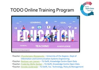 TODO OnlineTraining Program
•Teacher: Charalampos Alexopoulos – University of the Aegean, Dept of
Information and Communic...