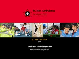 Respiratory Emergencies Medical First Responder St. John Ambulance 2006 TITLE SLIDE Insert your information directly into  the text boxes provided to customize your presentation 