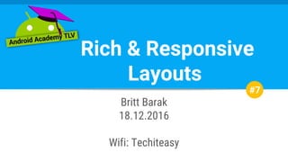 Britt Barak
18.12.2016
Wifi: Techiteasy
Rich & Responsive
Layouts
#7
 