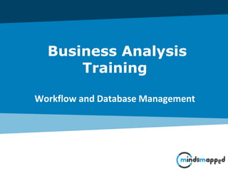 Business Analysis
Training
Workflow and Database Management
 