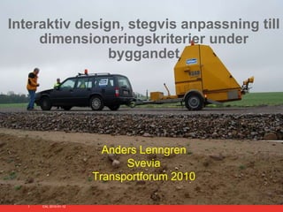 Interaktiv design, stegvis anpassning till dimensioneringskriterier under byggandet Anders Lenngren Svevia Transportforum 2010 