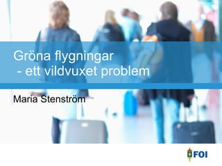 Gröna flygningar  - ett vildvuxet problem Maria Stenström  