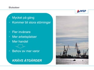 Slutsatser



 Mycket på gång
 Kommer bli stora störningar


 Fler invånare
 Mer arbetsplatser




                                Foto: Klas Eriksson, Thomas Harrysson, Peter Svenson – beskurna bilder
 Mer handel


 Behov av mer varor


   KRÄVS ÅTGÄRDER
 