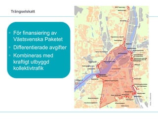 Trängselskatt




 För finansiering av
  Västsvenska Paketet
 Differentierade avgifter
 Kombineras med
  kraftigt utbyggd
  kollektivtrafik




                             Karta: Trafikverket
 
