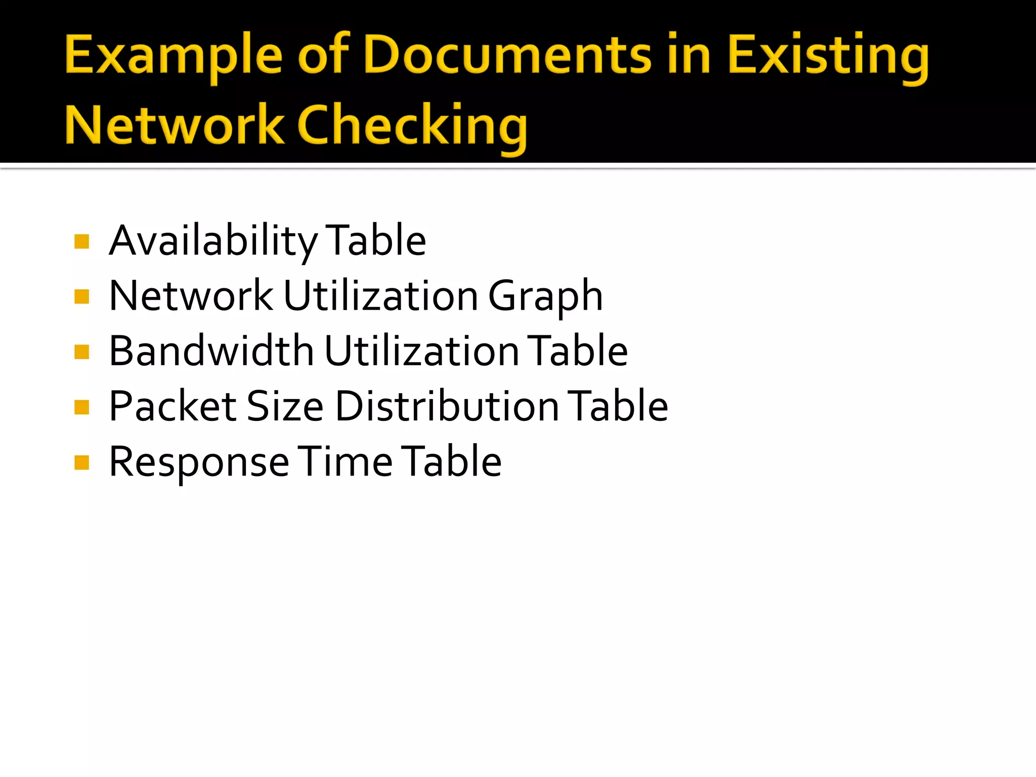  AvailabilityTable
 Network Utilization Graph
 Bandwidth UtilizationTable
 Packet Size DistributionTable
 ResponseTimeTable
 