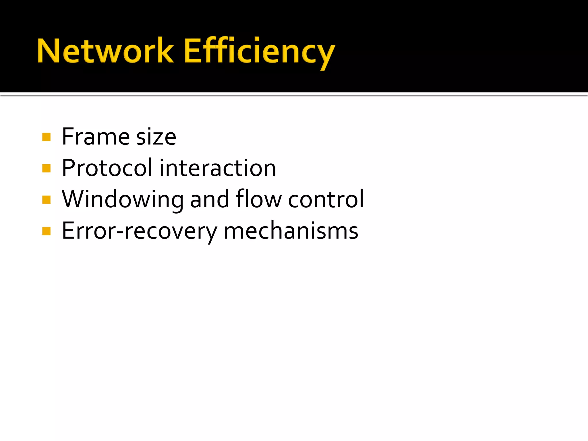  Frame size
 Protocol interaction
 Windowing and flow control
 Error-recovery mechanisms
 