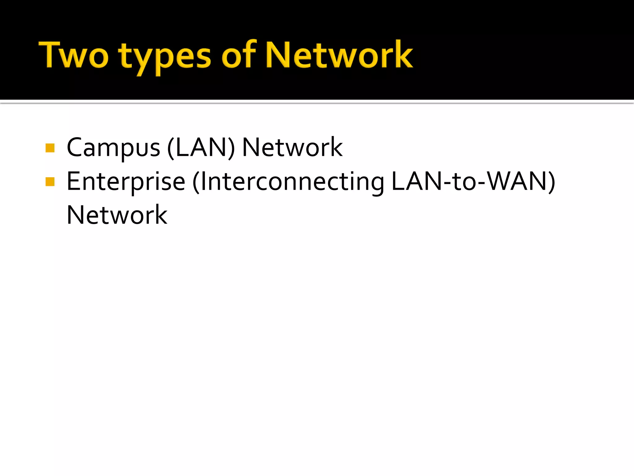  Campus (LAN) Network
 Enterprise (Interconnecting LAN-to-WAN)
Network
 