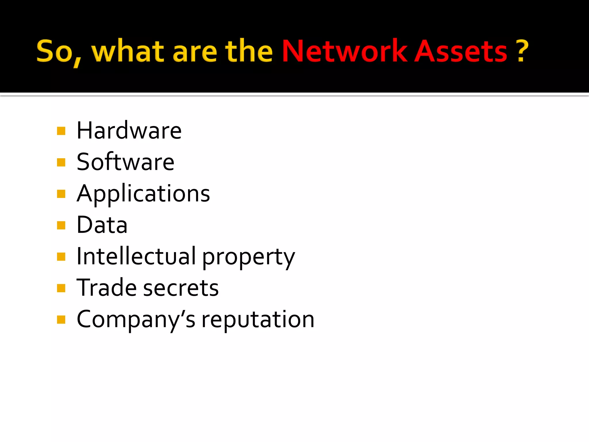  Hardware
 Software
 Applications
 Data
 Intellectual property
 Trade secrets
 Company’s reputation
 
