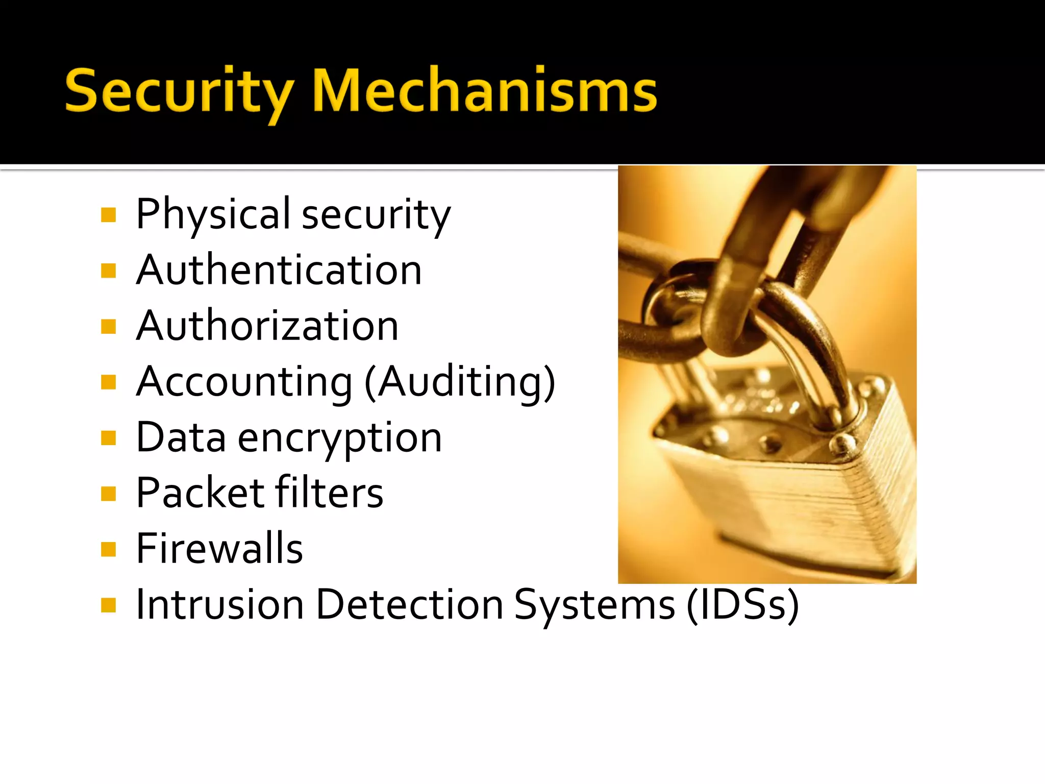  Physical security
 Authentication
 Authorization
 Accounting (Auditing)
 Data encryption
 Packet filters
 Firewalls
 Intrusion Detection Systems (IDSs)
 