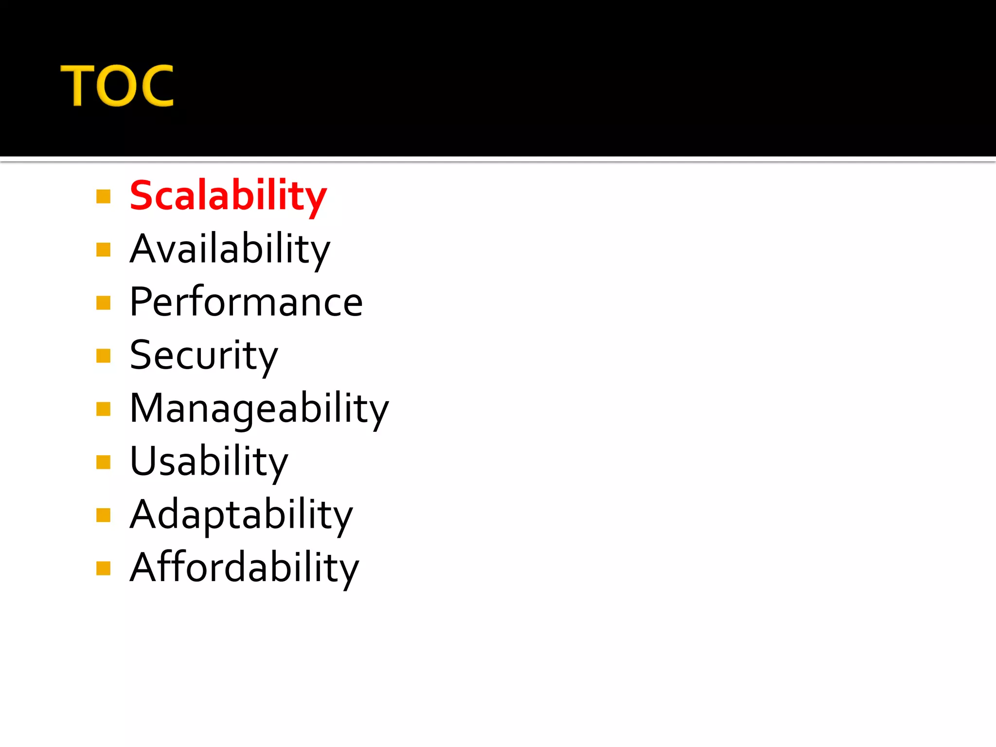  Scalability
 Availability
 Performance
 Security
 Manageability
 Usability
 Adaptability
 Affordability
 