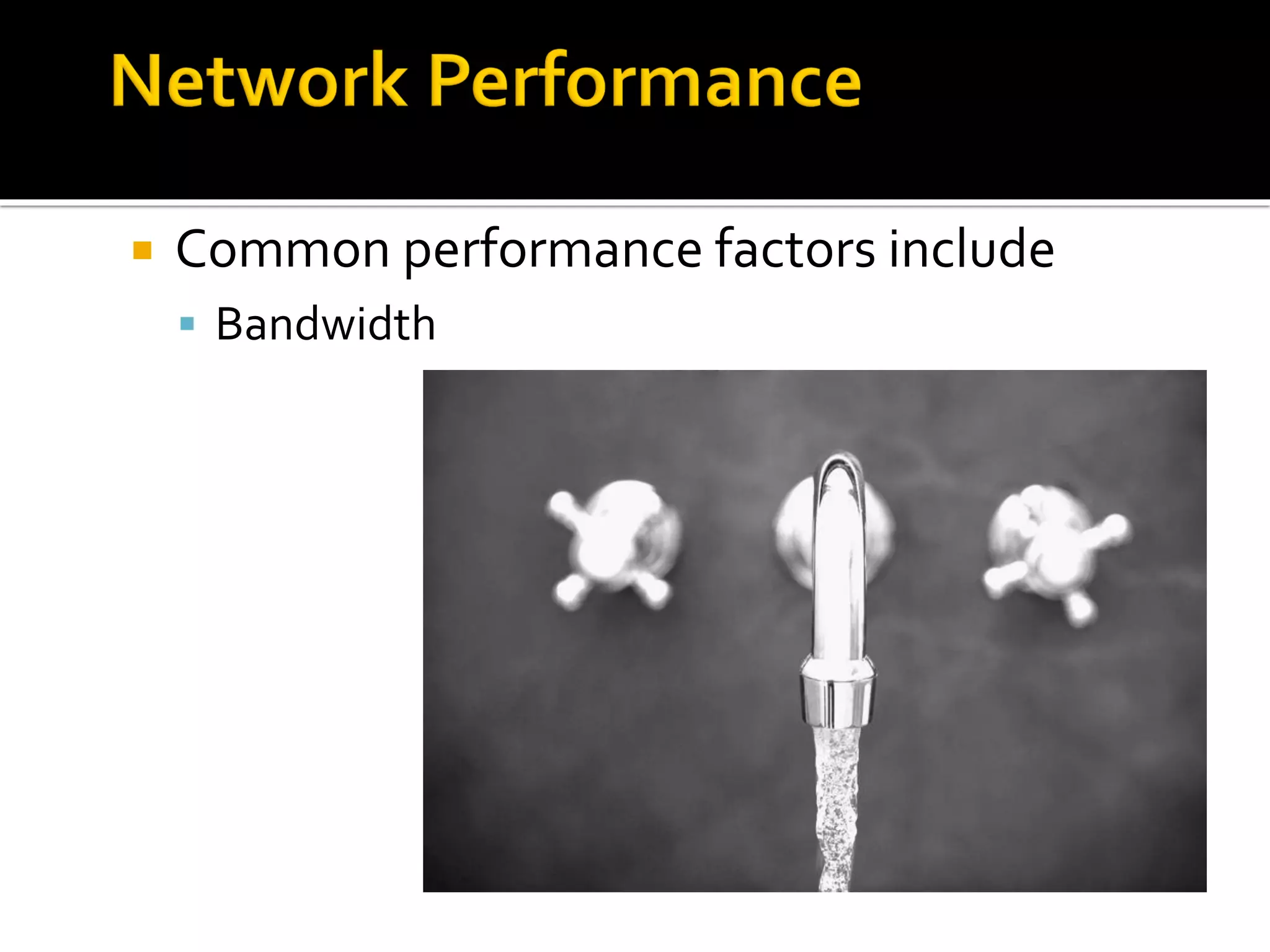  Common performance factors include
▪ Bandwidth
 