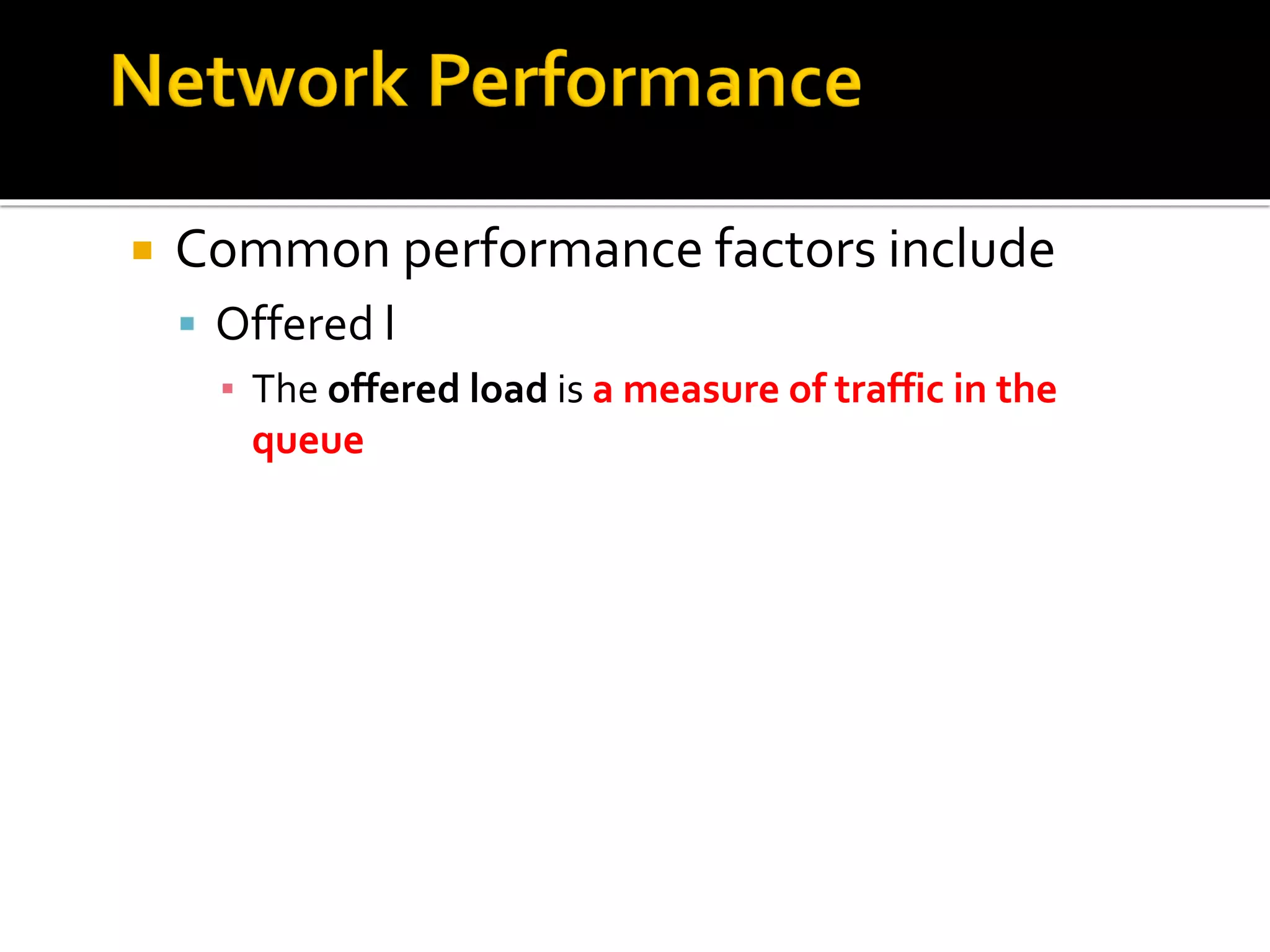  Common performance factors include
▪ Offered l
▪ The offered load is a measure of traffic in the
queue
 