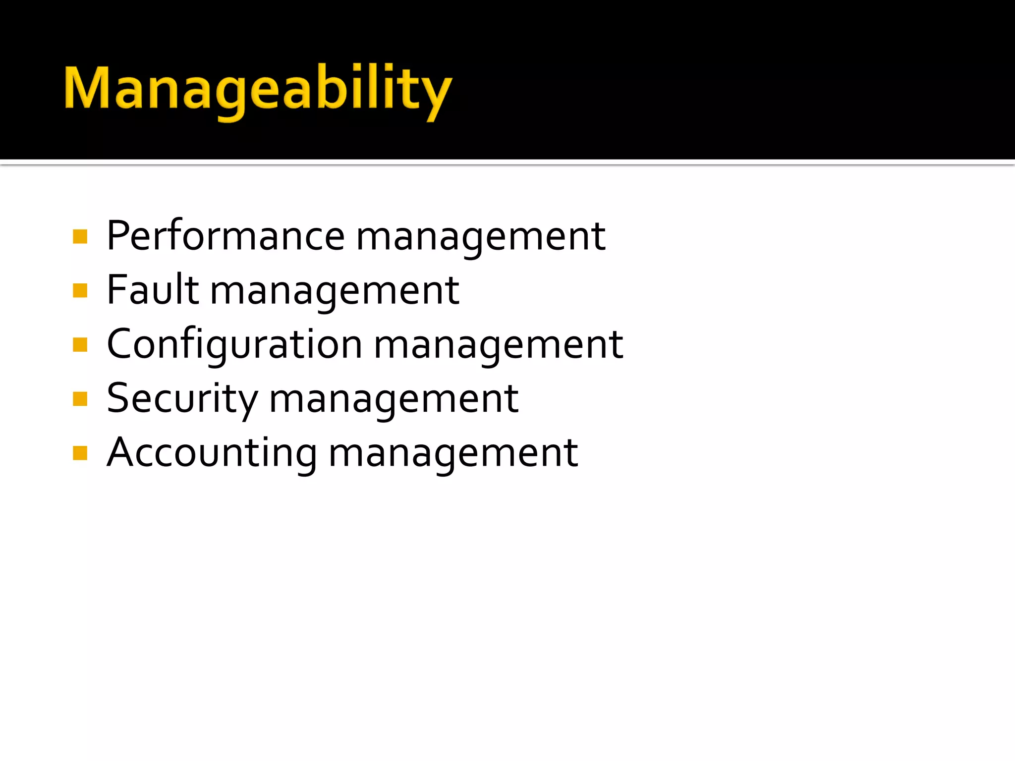  Performance management
 Fault management
 Configuration management
 Security management
 Accounting management
 