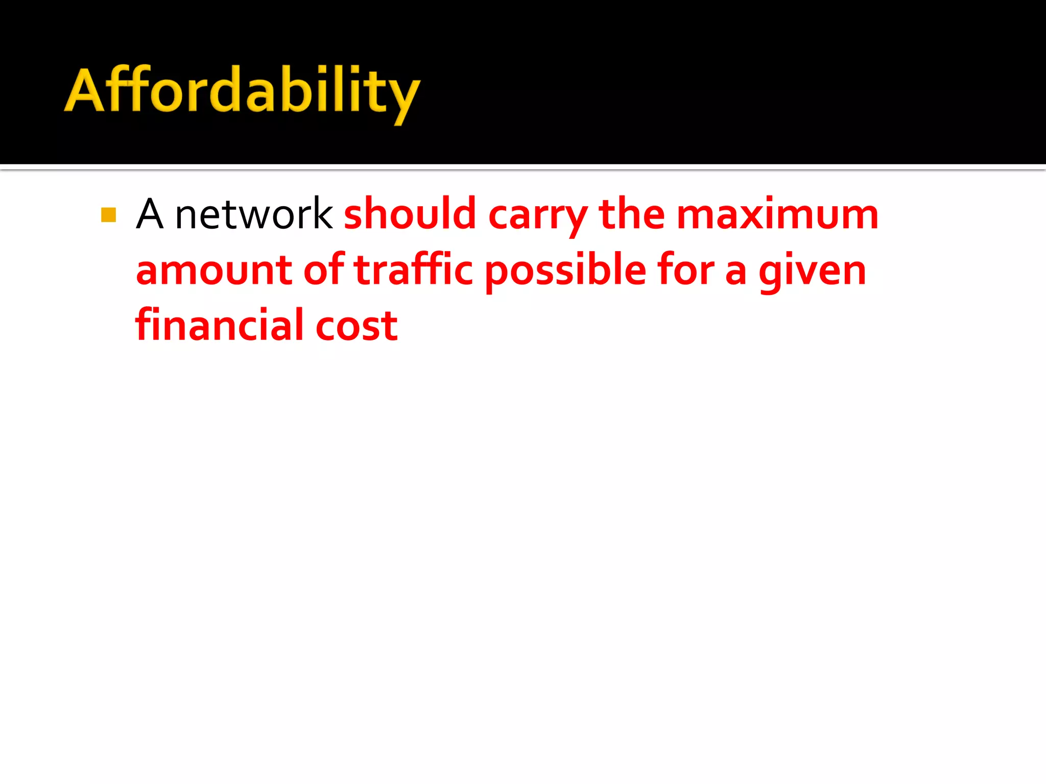  A network should carry the maximum
amount of traffic possible for a given
financial cost
 