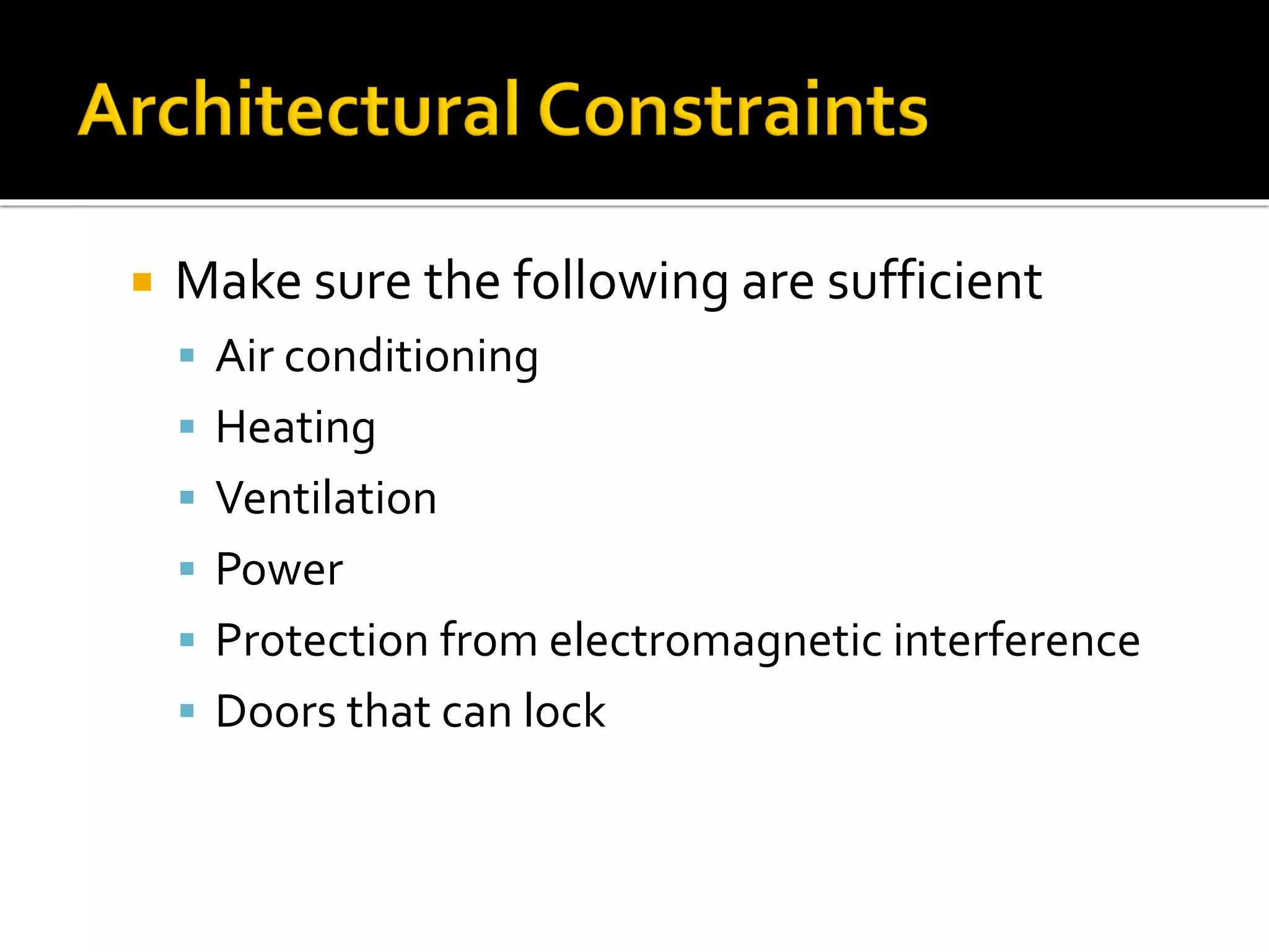  Make sure the following are sufficient
▪ Air conditioning
▪ Heating
▪ Ventilation
▪ Power
▪ Protection from electromagnetic interference
▪ Doors that can lock
 