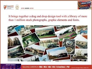 It brings together adrag and drop design tool with alibrary of more
than 1 million stock photographs, graphic elements and fonts.
 