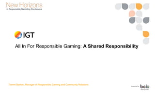 All In For Responsible Gaming: A Shared Responsibility
Tammi Barlow, Manager of Responsible Gaming and Community Relations
 