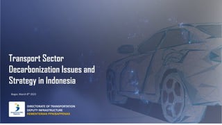 DIRECTORATE OF TRANSPORTATION
DEPUTY INFRASTRUCTURE
KEMENTERIAN PPN/BAPPENAS
Bogor, March 8th 2023
Transport Sector
Decarbonization Issues and
Strategy in Indonesia
 