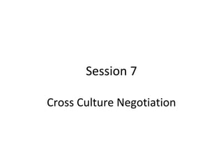 Session 7

Cross Culture Negotiation
 