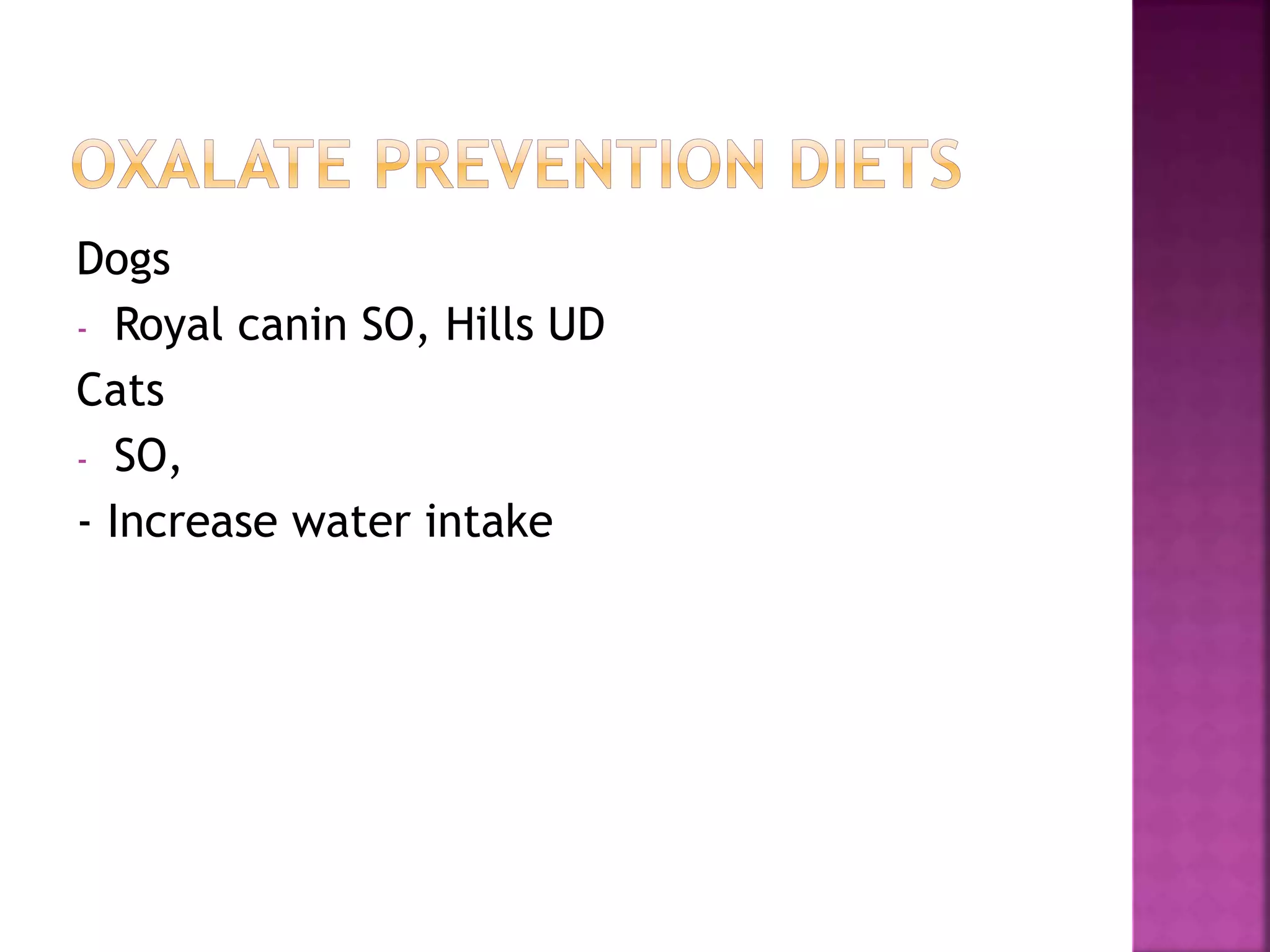 Dogs
- Royal canin SO, Hills UD
Cats
- SO,
- Increase water intake
 
