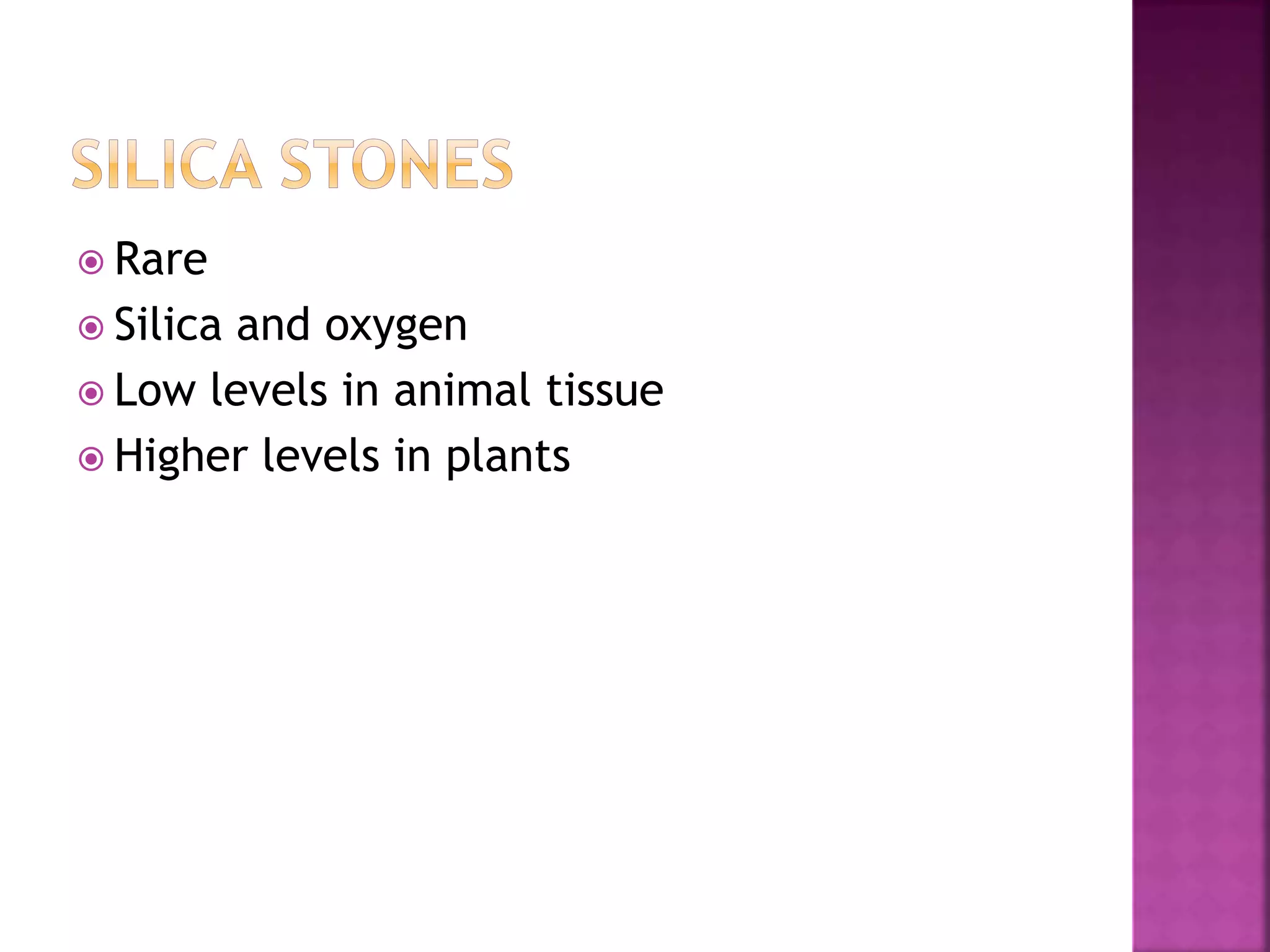  Rare
 Silica and oxygen
 Low levels in animal tissue
 Higher levels in plants
 
